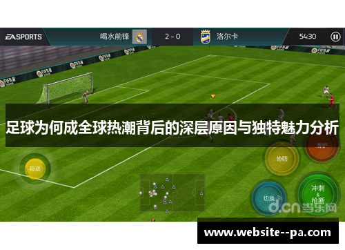 足球为何成全球热潮背后的深层原因与独特魅力分析 足球为何成全球热潮背后的深层原因与独特魅力分析