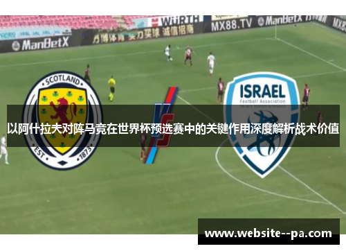 以阿什拉夫对阵马竞在世界杯预选赛中的关键作用深度解析战术价值