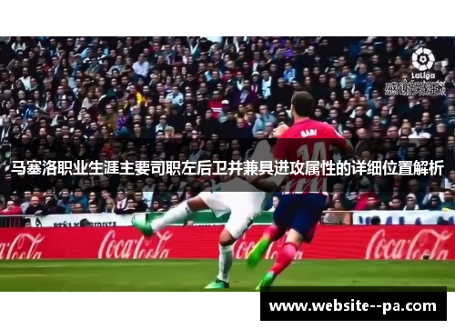 马塞洛职业生涯主要司职左后卫并兼具进攻属性的详细位置解析