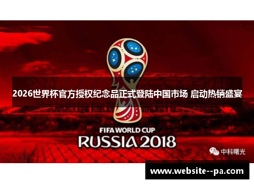 2026世界杯官方授权纪念品正式登陆中国市场 启动热销盛宴 2026世界杯官方授权纪念品正式登陆中国市场 启动热销盛宴