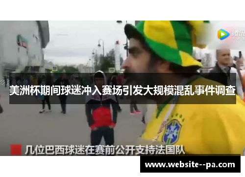 美洲杯期间球迷冲入赛场引发大规模混乱事件调查 美洲杯期间球迷冲入赛场引发大规模混乱事件调查