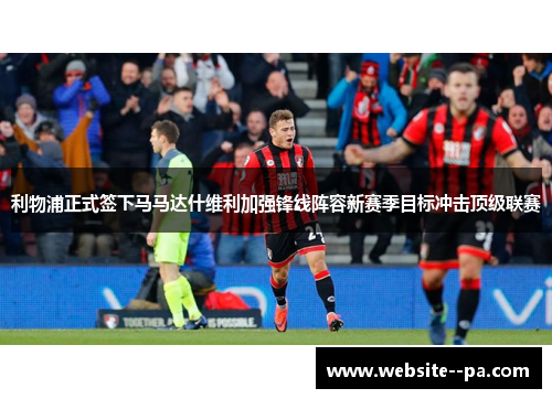 利物浦正式签下马马达什维利加强锋线阵容新赛季目标冲击顶级联赛